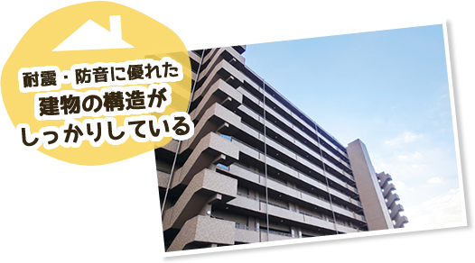 耐震・防音に優れた建物の構造がしっかりしている